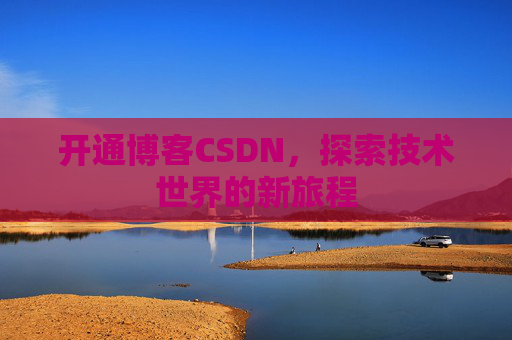 开通博客CSDN，探索技术世界的新旅程